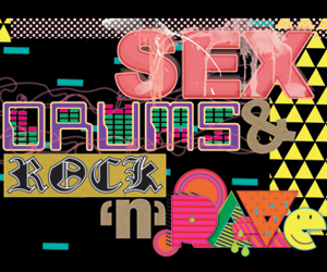  Sex, Drums & Rock ‘n’ Rave 